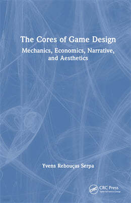The Cores of Game Design: Mechanics, Economics, Narrative, and Aesthetics