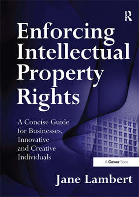 Enforcing Intellectual Property Rights: A Concise Guide for Businesses, Innovative and Creative Individuals