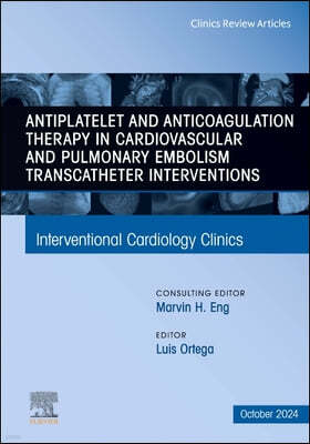 Antiplatelet and Anticoagulation Therapy in Cardiovascular and Pulmonary Embolism Transcatheter Interventions, an Issue of Interventional Cardiology C