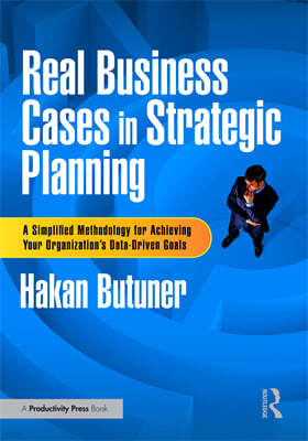 Real Business Cases in Strategic Planning: A Simplified Methodology for Achieving Your Organization's Data-Driven Goals