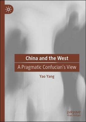 Palgrave MacMillan China and the West: A Pragmatic Confucian's View