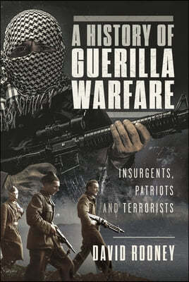 A History of Guerilla Warfare: Insurgents, Patriots and Terrorists from Sun Tzu to Bin Laden