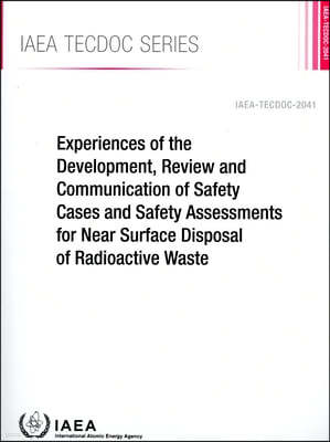 Experiences of the Development, Review and Communication of Safety Cases and Safety Assessments for Near Surface Disposal of Radioactive Waste