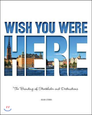 Wish You Were Here: The Branding of Stockholm and Destinations