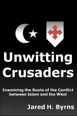 Unwitting Crusaders: Examining the Roots of the Conflict Between Islam and the West