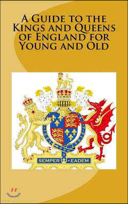 A Guide to the Kings and Queens of England for Young and Old