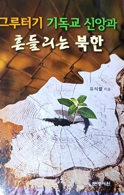 그루터기 기독교 신앙과 흔들리는 북한 -유석렬 /2012/263쪽/문광서원