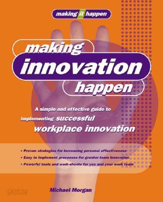 Making Innovation Happen: A Simple and Effective Guide to Turning Ideas Into Reality