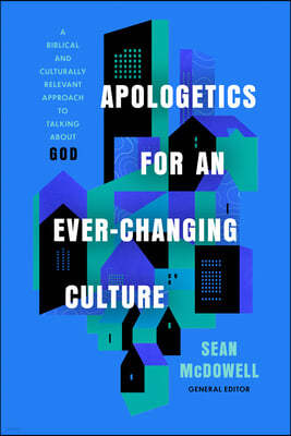 Apologetics for an Ever-Changing Culture: A Biblical and Culturally Relevant Approach to Talking about God