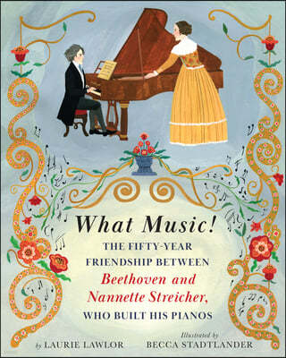 What Music!: The Fifty-Year Friendship Between Beethoven and Nannette Streicher, Who Built His Pianos