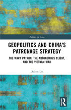 Geopolitics and China's Patronage Strategy: The Wary Patron, the Autonomous Client, and the Vietnam War