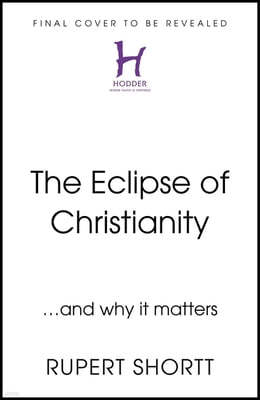 The Eclipse of Christianity: And Why It Matters
