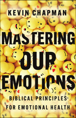 Mastering Our Emotions: Biblical Principles for Emotional Health