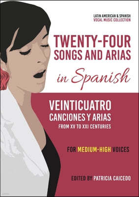 Twenty-Four Songs and Arias in Spanish: From XV to XXI Centuries. Medium-High Voices