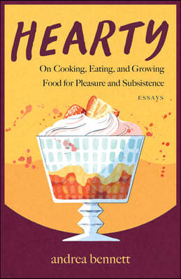 Hearty: On Cooking, Eating, and Growing Food for Pleasure and Subsistence