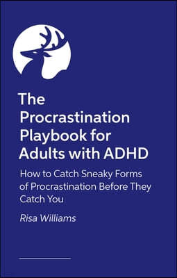 The Procrastination Playbook for Adults with ADHD: How to Catch Sneaky Forms of Procrastination Before They Catch You