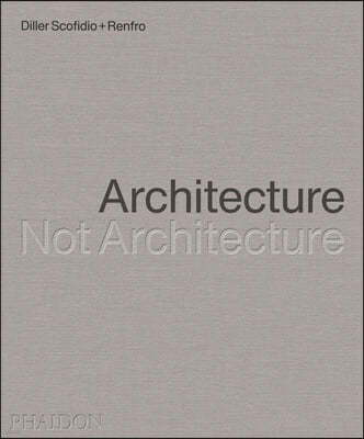 Diller Scofidio + Renfro: Architecture, Not Architecture