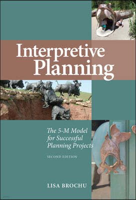 Interpretive Planning: The 5-M Model for Successful Planning Projects, Second Edition