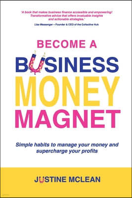 Become a Business Money Magnet: Simple Habits to Manage Your Money and Supercharge Your Profits