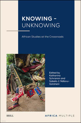 Knowing - Unknowing: African Studies at the Crossroads