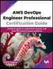 AWS Devops Engineer Professional Certification Guide: Hands-On Guide to Understand, Analyze, and Solve 150 Scenario-Based Questions