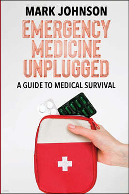 Emergency Medicine Unplugged, A Guide to Medical Survival