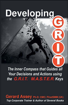 Developing G.R.I.T.  The Inner Compass that Guides All Your Decisions and Actions using  the G.R.I.T. M.A.S.T.E.R. Keys