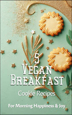 5 Vegan Breakfast Cookie Recipes For Morning Happiness And Joy
