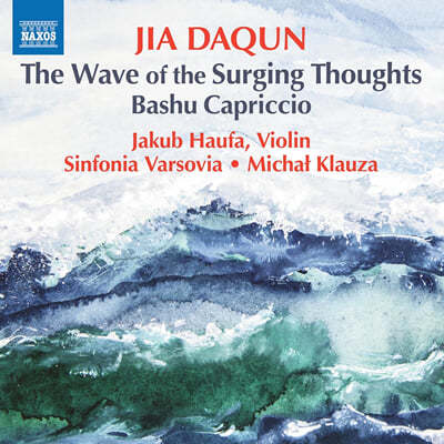 Jakub Haufa 지아 다췬: 교향적 협주 모음곡 `밀려드는 생각의 물결, 바슈(파촉), 카프리치오  (Jia Daqun: The Wave Of The Surging Thoughts)