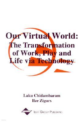 Our Virtual World: The Transformation of Work, Play and Life via Technology