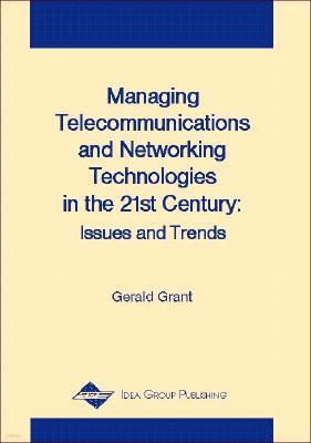 Managing Telecommunications and Networking Technologies in the 21st Century: Issues and Trends