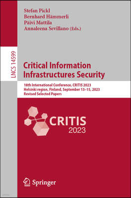 Critical Information Infrastructures Security: 18th International Conference, Critis 2023, Helsinki, Finland, September 13-15, 2023, Revised Selected
