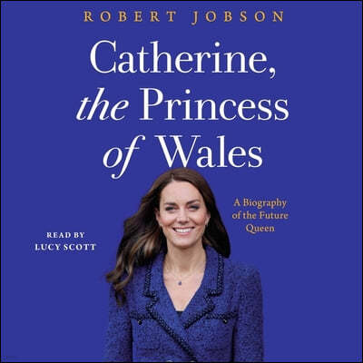 Catherine, the Princess of Wales: A Biography of the Future Queen