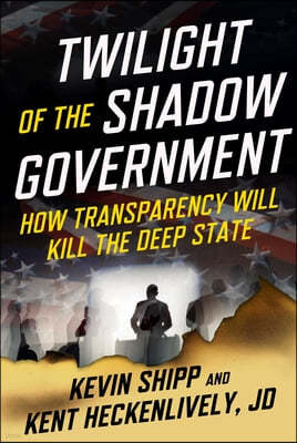 Twilight of the Shadow Government: How Transparency Will Kill the Deep State