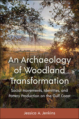 An Archaeology of Woodland Transformation: Social Movements, Identities, and Pottery Production on the Gulf Coast