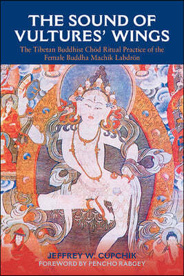 The Sound of Vultures' Wings: The Tibetan Buddhist Chöd Ritual Practice of the Female Buddha Machik Labdrön