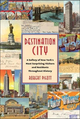 Destination City: A Gallery of New York's Most Surprising Visitors and Residents Throughout History