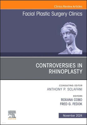 Controversies in Rhinoplasty, an Issue of Facial Plastic Surgery Clinics of North America: Volume 32-4
