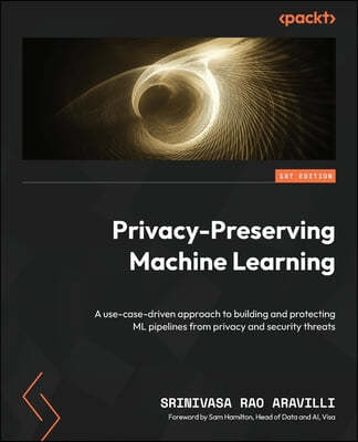 Privacy-Preserving Machine Learning: A use-case-driven approach to building and protecting ML pipelines from privacy and security threats