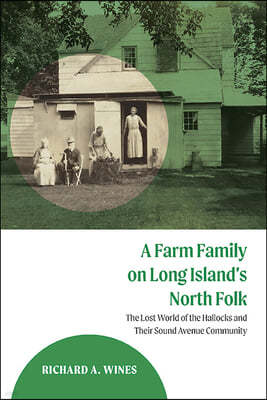 A Farm Family on Long Island's North Fork: The Lost World of the Hallocks and Their Sound Avenue Community
