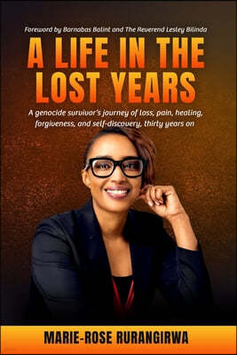 A Life in the Lost Years: A woman's harrowing story of surviving the Rwandan genocide and her journey towards healing and forgiveness
