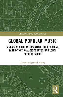 Global Popular Music: A Research and Information Guide, Volume 2: Transnational Discourses of Global Popular Music