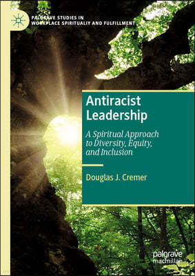 Antiracist Leadership: A Spiritual Approach to Diversity, Equity, and Inclusion