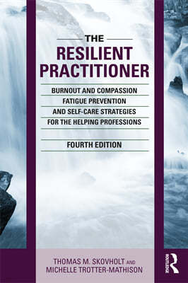 The Resilient Practitioner: Burnout and Compassion Fatigue Prevention and Self-Care Strategies for the Helping Professions, 4th Ed