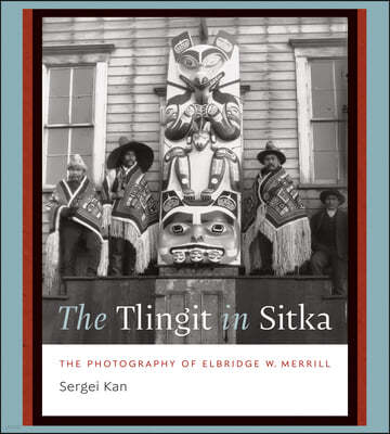 The Tlingit in Sitka: The Photography of Elbridge W. Merrill