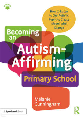 Becoming an Autism-Affirming Primary School: How to Listen to Our Autistic Pupils to Create Meaningful Change