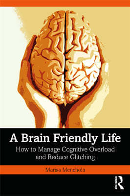 A Brain Friendly Life: How to Manage Cognitive Overload and Reduce Glitching
