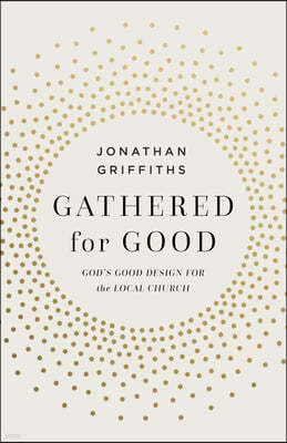 Gathered for Good: God's Good Design for the Local Church