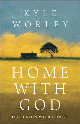 Home with God: An Invitation Into Union with Christ