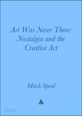 Art Was Never There: Nostalgia and the Creative ACT